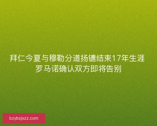 拜仁今夏与穆勒分道扬镳结束17年生涯 罗马诺确认双方即将告别
