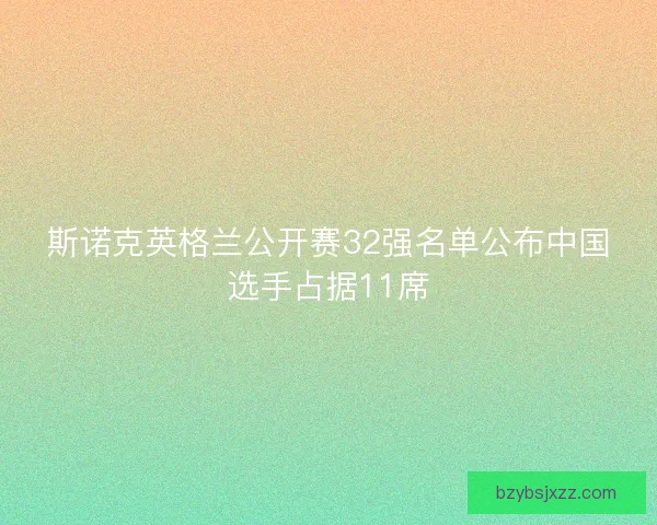 斯诺克英格兰公开赛32强名单公布中国选手占据11席