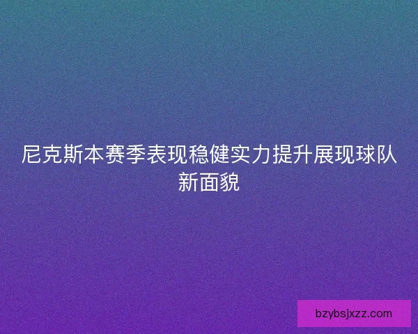 尼克斯本赛季表现稳健实力提升展现球队新面貌